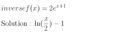The inverse of f(x)=2e^{x+1} is ln(x/2)-1